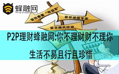 P2P理财蜂融网；你不理财财不理你 生活不易且行且珍惜